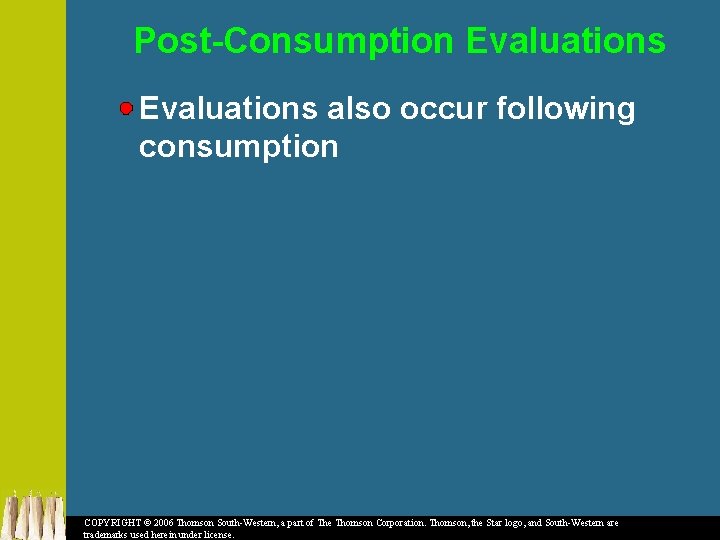 Post-Consumption Evaluations also occur following consumption COPYRIGHT © 2006 Thomson South-Western, a part of