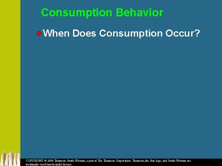 Consumption Behavior When Does Consumption Occur? COPYRIGHT © 2006 Thomson South-Western, a part of