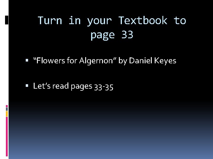 Turn in your Textbook to page 33 “Flowers for Algernon” by Daniel Keyes Let’s