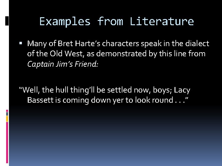 Examples from Literature Many of Bret Harte’s characters speak in the dialect of the