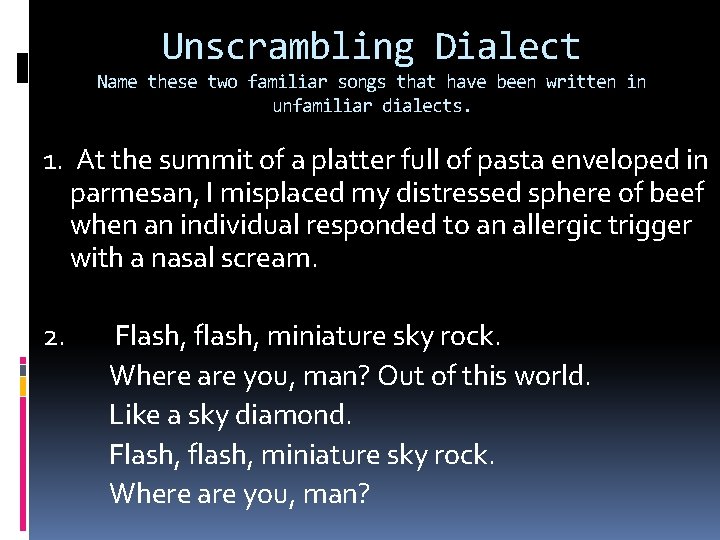 Unscrambling Dialect Name these two familiar songs that have been written in unfamiliar dialects.