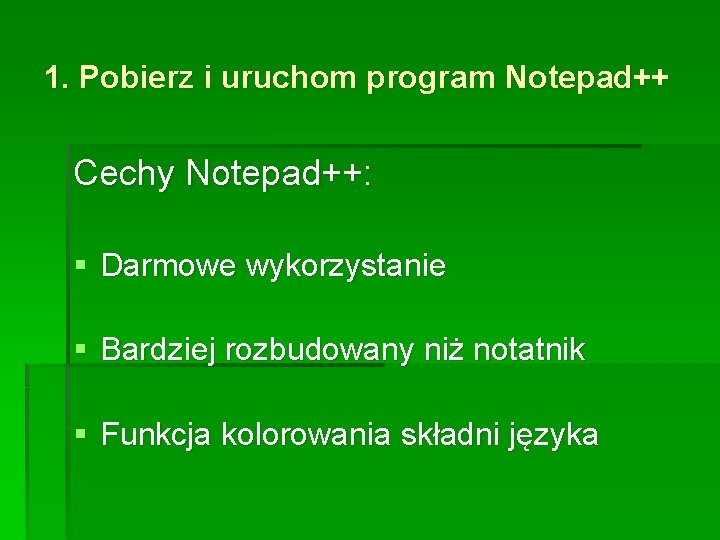 1. Pobierz i uruchom program Notepad++ Cechy Notepad++: § Darmowe wykorzystanie § Bardziej rozbudowany