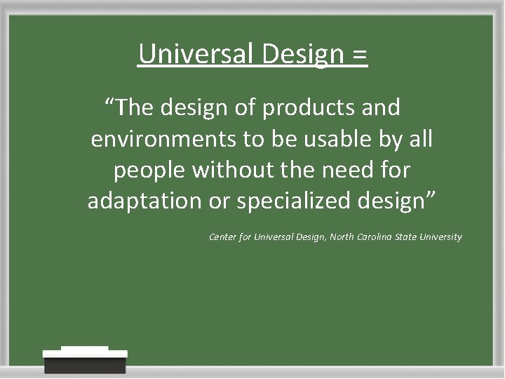 Universal Design = “The design of products and environments to be usable by all Universal Design = “The design of products and environments to be usable by all