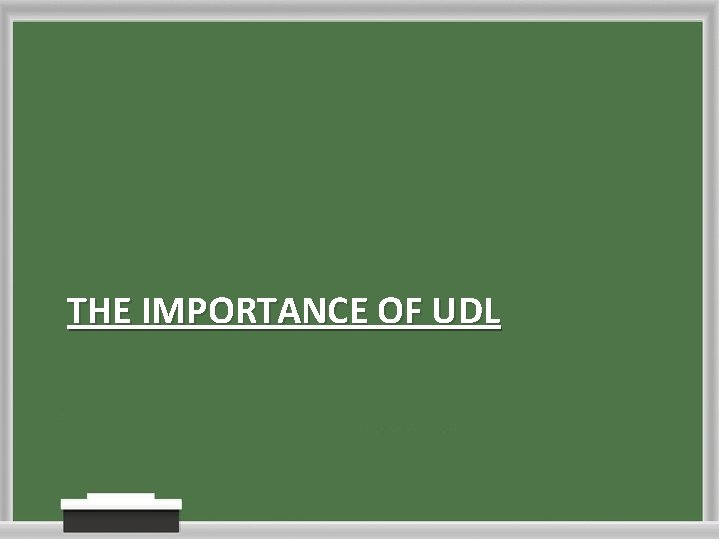 THE IMPORTANCE OF UDL THE IMPORTANCE OF UDL