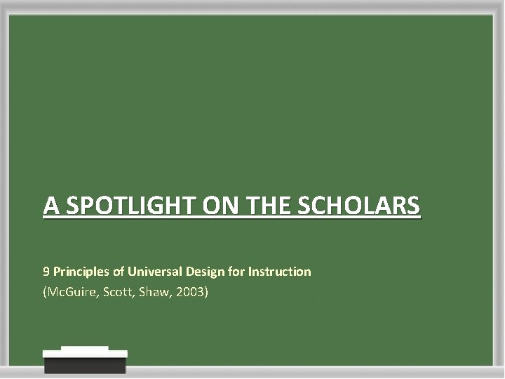 A SPOTLIGHT ON THE SCHOLARS 9 Principles of Universal Design for Instruction (Mc. Guire, A SPOTLIGHT ON THE SCHOLARS 9 Principles of Universal Design for Instruction (Mc. Guire,
