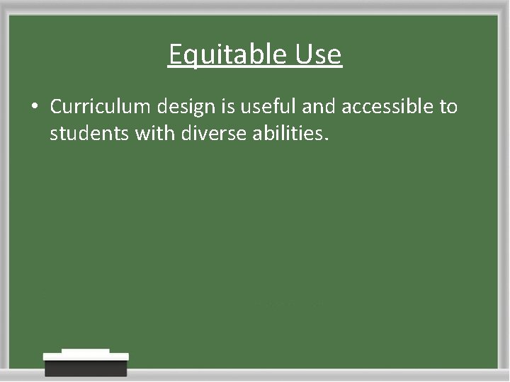 Equitable Use • Curriculum design is useful and accessible to students with diverse abilities. Equitable Use • Curriculum design is useful and accessible to students with diverse abilities.