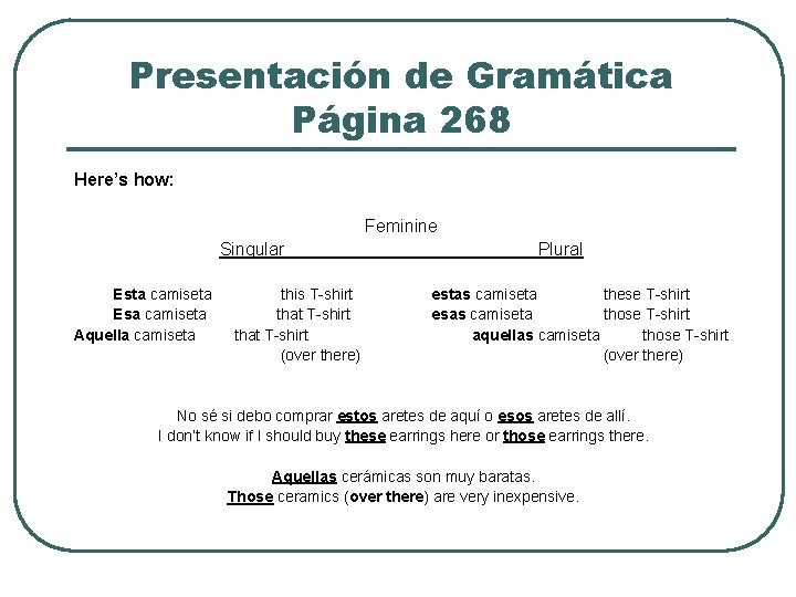 Presentación de Gramática Página 268 Here’s how: Feminine Singular Esta camiseta Esa camiseta Aquella