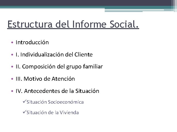 Estructura del Informe Social. • Introducción • I. Individualización del Cliente • II. Composición