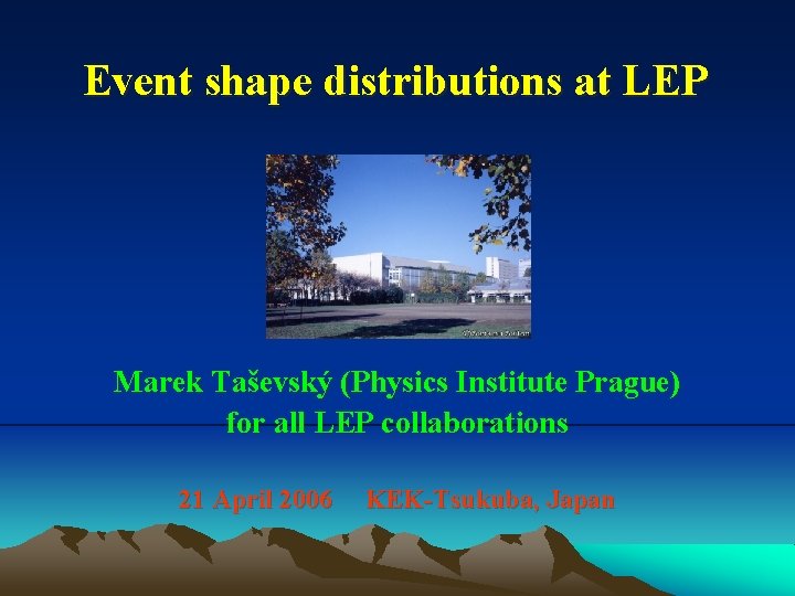 Event shape distributions at LEP Marek Taševský (Physics Institute Prague) for all LEP collaborations