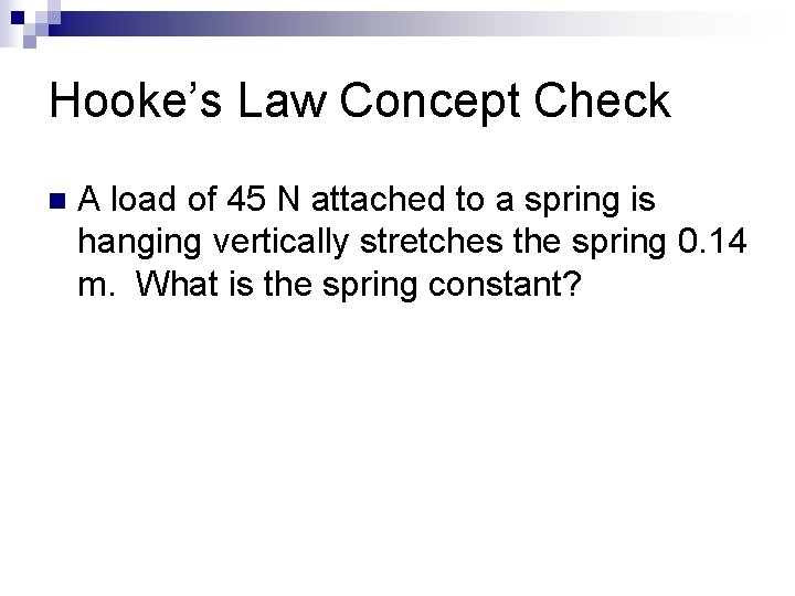 Hooke’s Law Concept Check n A load of 45 N attached to a spring