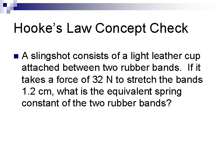 Hooke’s Law Concept Check n A slingshot consists of a light leather cup attached
