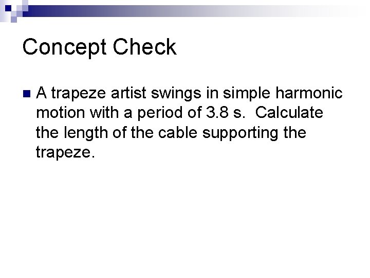 Concept Check n A trapeze artist swings in simple harmonic motion with a period