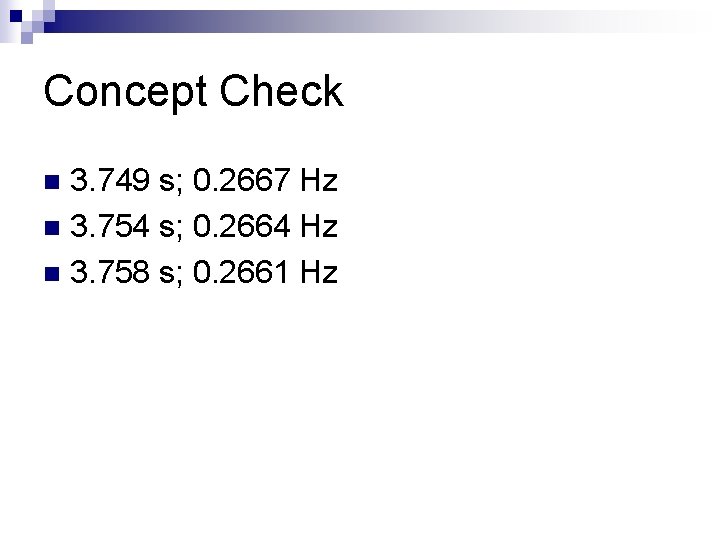 Concept Check 3. 749 s; 0. 2667 Hz n 3. 754 s; 0. 2664