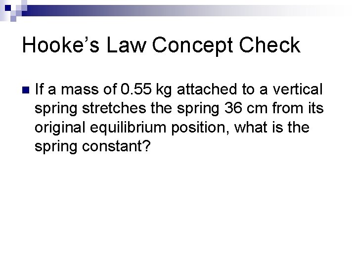 Hooke’s Law Concept Check n If a mass of 0. 55 kg attached to