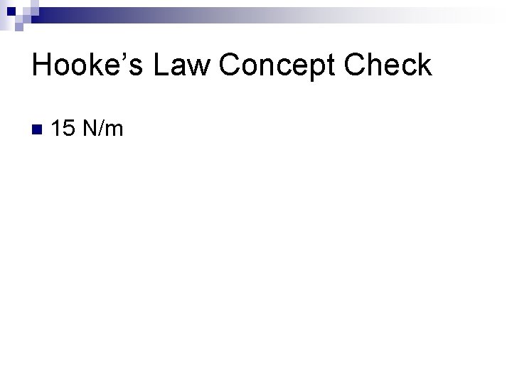 Hooke’s Law Concept Check n 15 N/m 