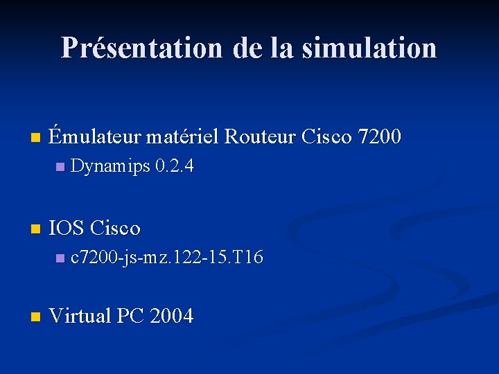 Présentation de la simulation n Émulateur matériel Routeur Cisco 7200 n n IOS Cisco