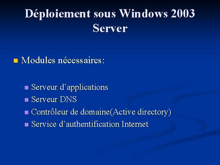 Déploiement sous Windows 2003 Server n Modules nécessaires: Serveur d’applications n Serveur DNS n