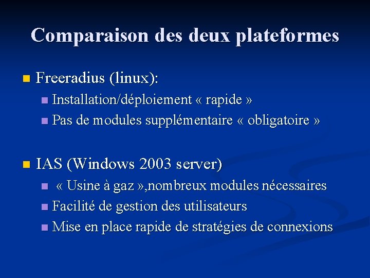 Comparaison des deux plateformes n Freeradius (linux): Installation/déploiement « rapide » n Pas de