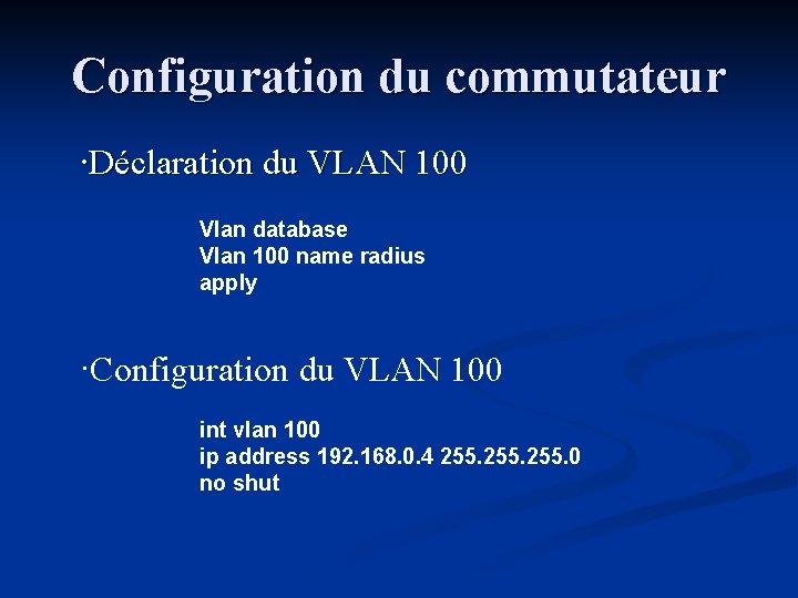 Configuration du commutateur ∙Déclaration du VLAN 100 Vlan database Vlan 100 name radius apply