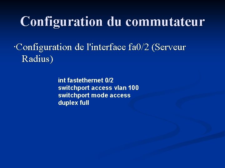 Configuration du commutateur ∙Configuration de l'interface fa 0/2 (Serveur Radius) int fastethernet 0/2 switchport