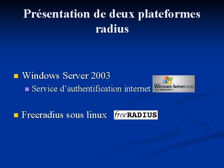 Présentation de deux plateformes radius n Windows Server 2003 n n Service d’authentification internet