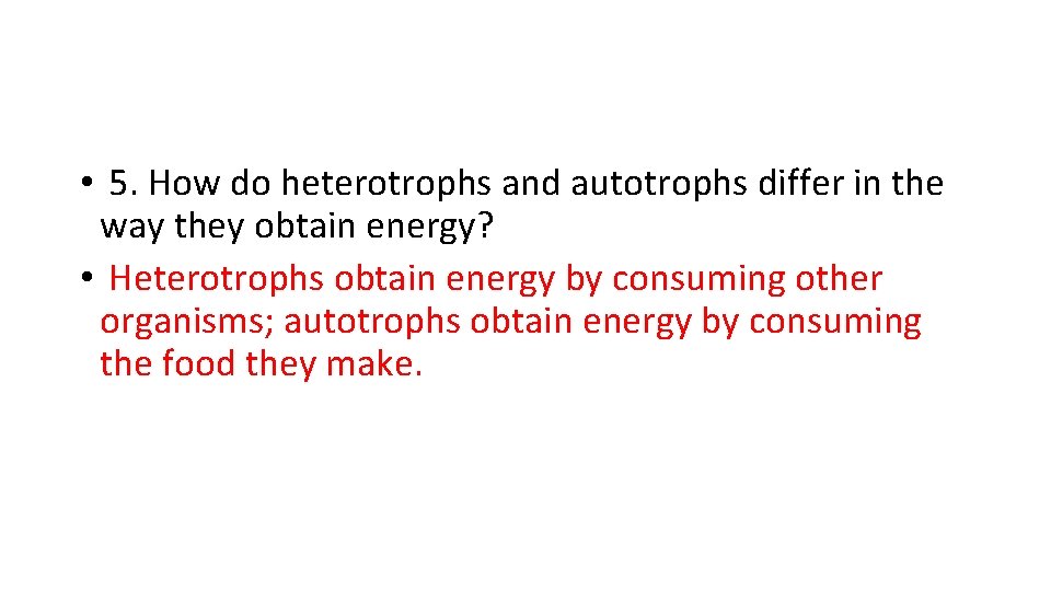  • 5. How do heterotrophs and autotrophs differ in the way they obtain