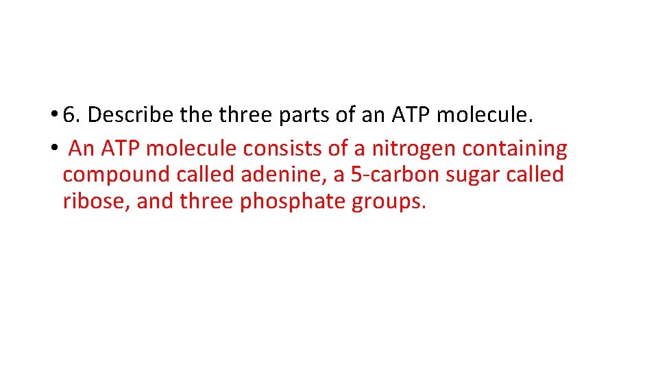  • 6. Describe three parts of an ATP molecule. • An ATP molecule