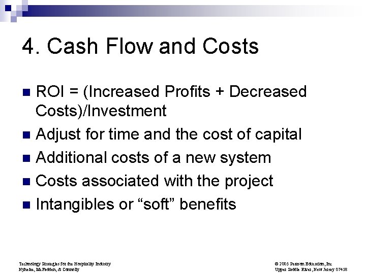 4. Cash Flow and Costs ROI = (Increased Profits + Decreased Costs)/Investment n Adjust