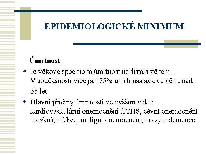 EPIDEMIOLOGICKÉ MINIMUM Úmrtnost w Je věkově specifická úmrtnost narůstá s věkem. V současnosti více