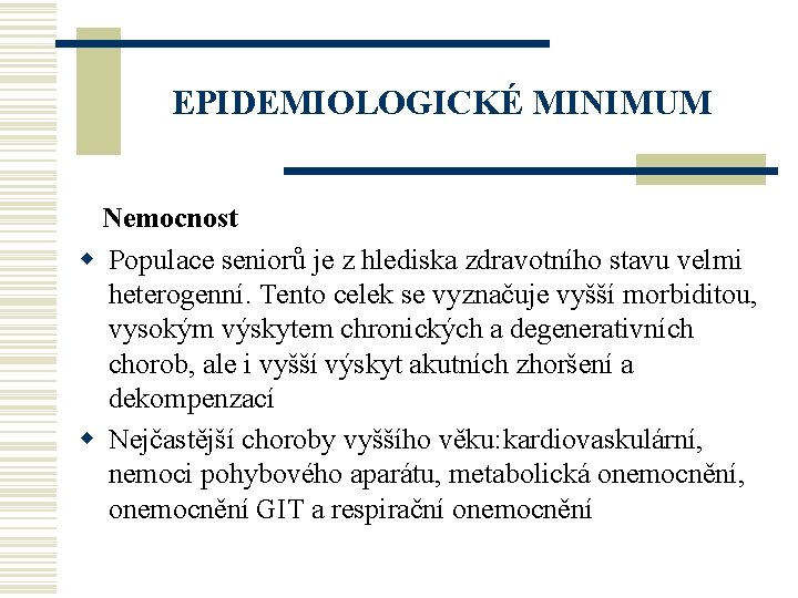EPIDEMIOLOGICKÉ MINIMUM Nemocnost w Populace seniorů je z hlediska zdravotního stavu velmi heterogenní. Tento