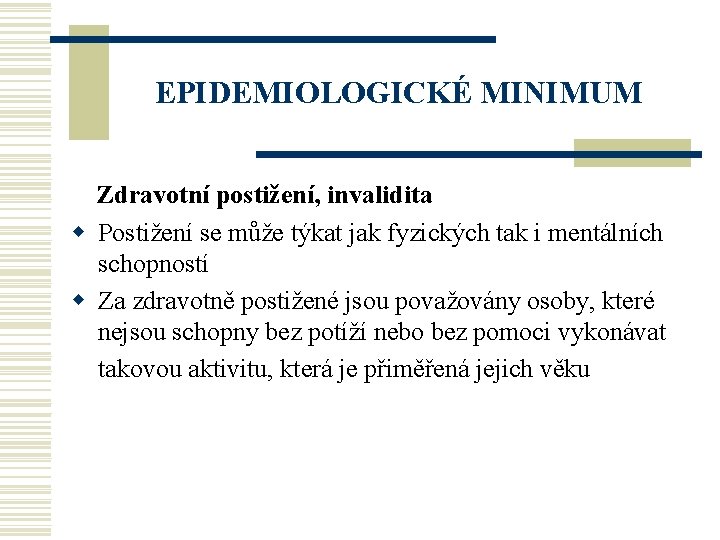 EPIDEMIOLOGICKÉ MINIMUM Zdravotní postižení, invalidita w Postižení se může týkat jak fyzických tak i