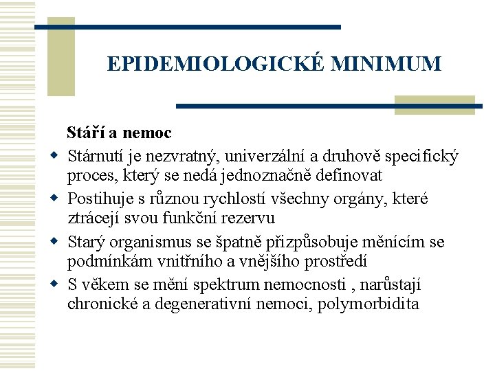 EPIDEMIOLOGICKÉ MINIMUM w w Stáří a nemoc Stárnutí je nezvratný, univerzální a druhově specifický