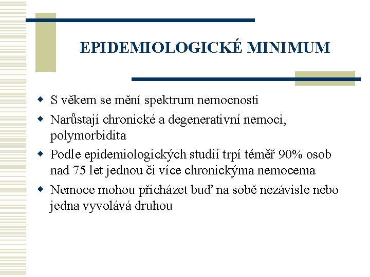 EPIDEMIOLOGICKÉ MINIMUM w S věkem se mění spektrum nemocnosti w Narůstají chronické a degenerativní