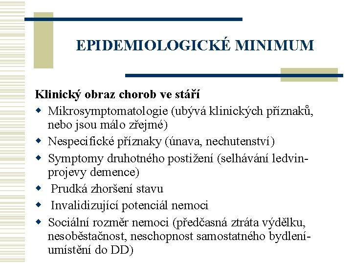 EPIDEMIOLOGICKÉ MINIMUM Klinický obraz chorob ve stáří w Mikrosymptomatologie (ubývá klinických příznaků, nebo jsou