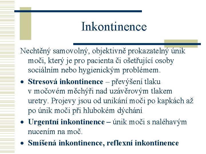 Inkontinence Nechtěný samovolný, objektivně prokazatelný únik moči, který je pro pacienta či ošetřující osoby