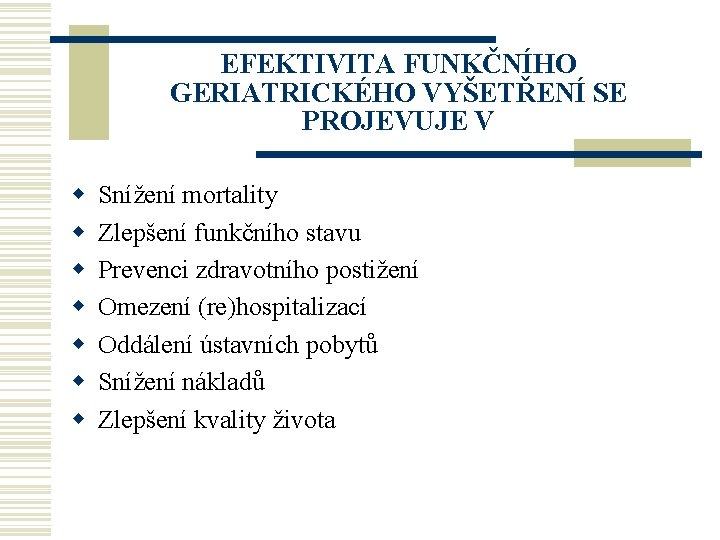 EFEKTIVITA FUNKČNÍHO GERIATRICKÉHO VYŠETŘENÍ SE PROJEVUJE V w w w w Snížení mortality Zlepšení