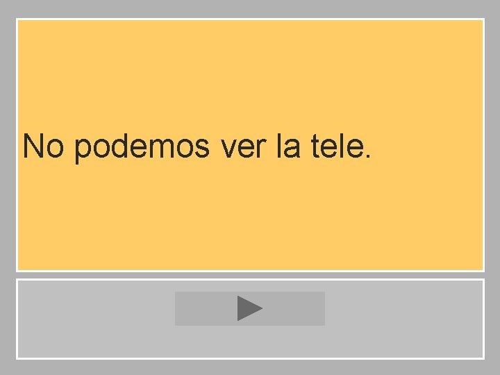 No podemos ver la tele. 