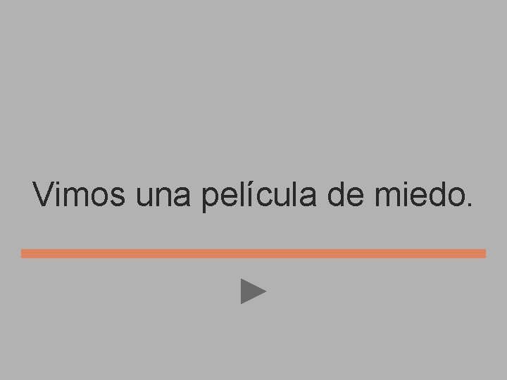 Vimos una película de miedo. 