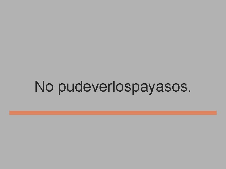 No pudeverlospayasos. 