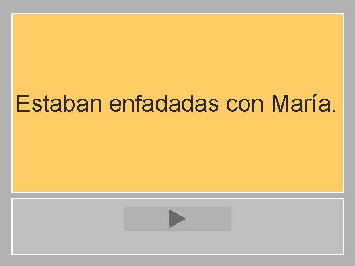 Estaban enfadadas con María. 