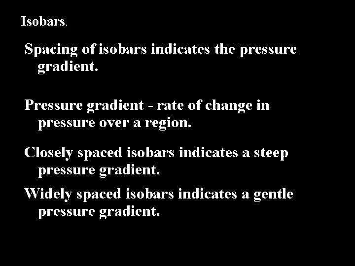 Isobars. Spacing of isobars indicates the pressure gradient. Pressure gradient - rate of change