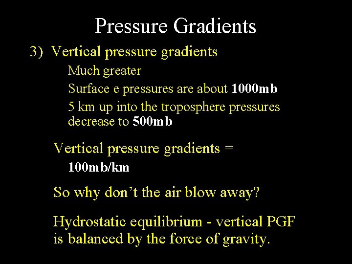 Pressure Gradients 3) Vertical pressure gradients Much greater Surface e pressures are about 1000