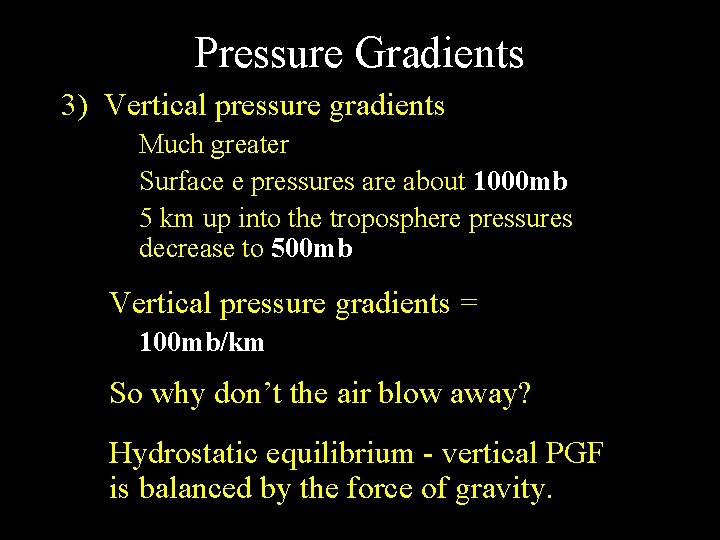 Pressure Gradients 3) Vertical pressure gradients Much greater Surface e pressures are about 1000