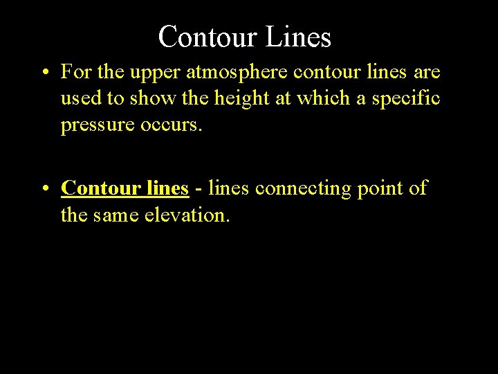 Contour Lines • For the upper atmosphere contour lines are used to show the