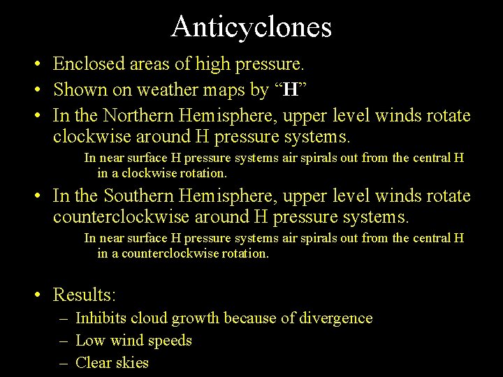 Anticyclones • Enclosed areas of high pressure. • Shown on weather maps by “H”