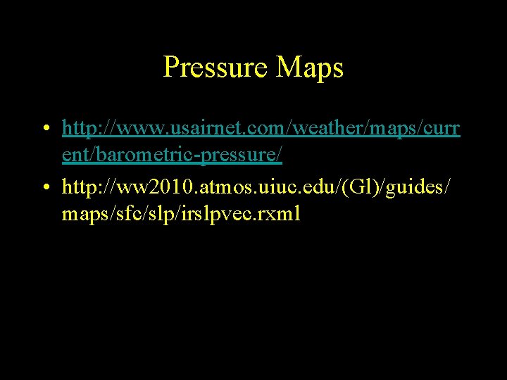 Pressure Maps • http: //www. usairnet. com/weather/maps/curr ent/barometric-pressure/ • http: //ww 2010. atmos. uiuc.