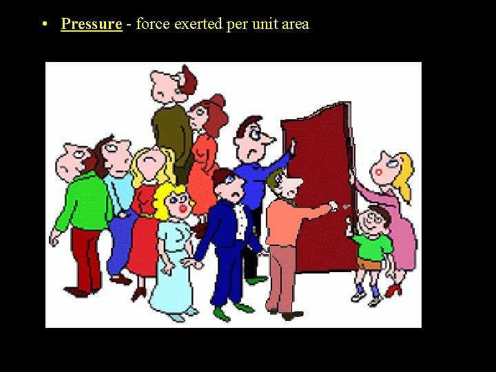  • Pressure - force exerted per unit area 