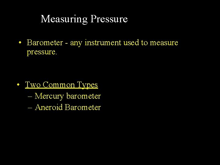 Measuring Pressure • Barometer - any instrument used to measure pressure. • Two Common