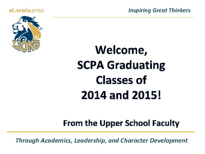 Inspiring Great Thinkers Welcome, SCPA Graduating Classes of 2014 and 2015! From the Upper