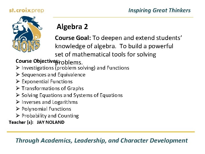 Inspiring Great Thinkers Algebra 2 Course Goal: To deepen and extend students’ knowledge of